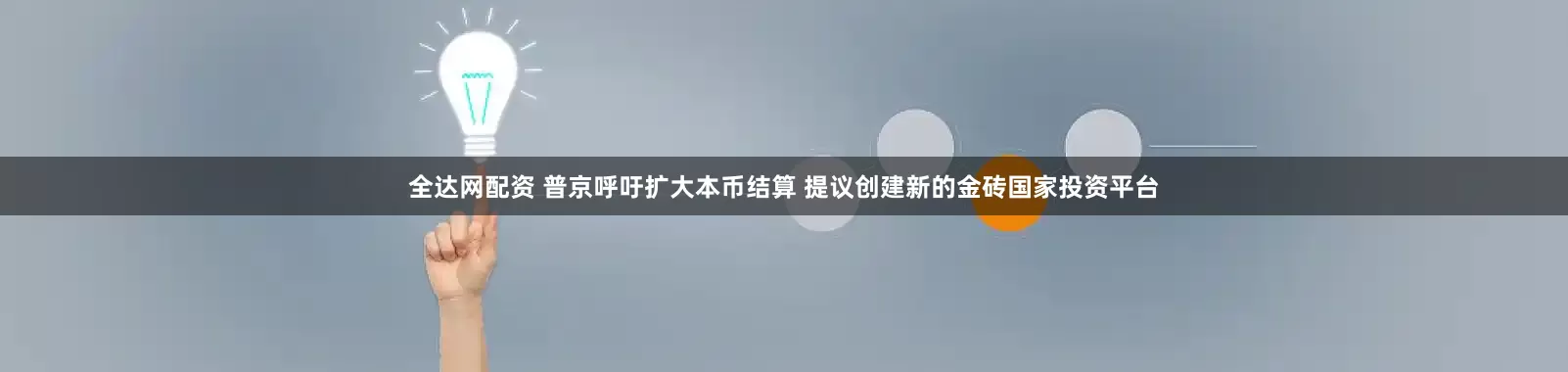 全达网配资 普京呼吁扩大本币结算 提议创建新的金砖国家投资平台