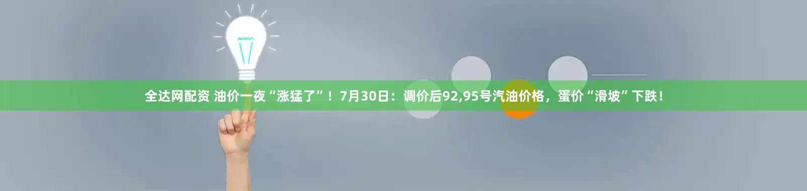 全达网配资 油价一夜“涨猛了”！7月30日：调价后92,95号汽油价格，蛋价“滑坡”下跌！