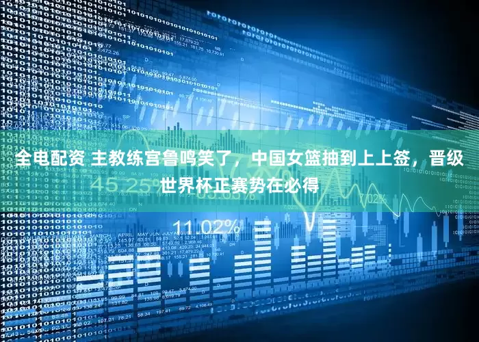 全电配资 主教练宫鲁鸣笑了，中国女篮抽到上上签，晋级世界杯正赛势在必得